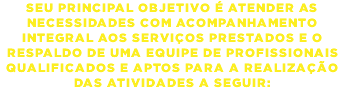 Seu principal objetivo é atender as necessidades com acompanhamento integral aos serviços prestados e o respaldo de uma equipe de profissionais qualificados e aptos para a realização das atividades a seguir: