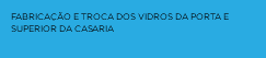 Fabricação e troca dos vidros da porta e superior da casaria